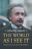 Cartea The World as I See it - Albert Einstein de The World as I See it - Albert Einstein