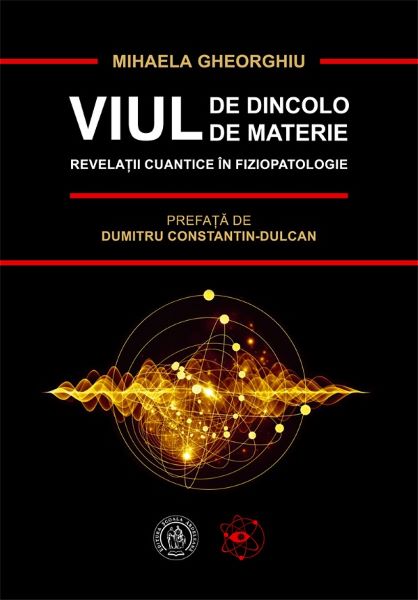 Cartea Viul de dincolo de materie. Revelatii cuantice in fiziopatologie - Mihaela Gheorghiu de Mihaela Gheorghiu
