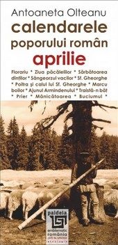 Cartea Calendarele poporului roman - Aprilie - Antoaneta Olteanu de Antoaneta Olteanu