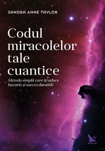 Cartea Codul miracolelor tale cuantice - Sandra Anne Taylor de Codul miracolelor tale cuantice - Sandra Anne Taylor