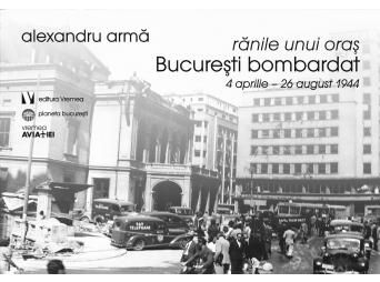 Cartea Ranile unui oras. Bucuresti bombardat 4 aprilie-26 august 1944 - Alexandru Arma de Ranile unui oras. Bucuresti bombardat 4 aprilie-26 august 1944 - Alexandru Arma