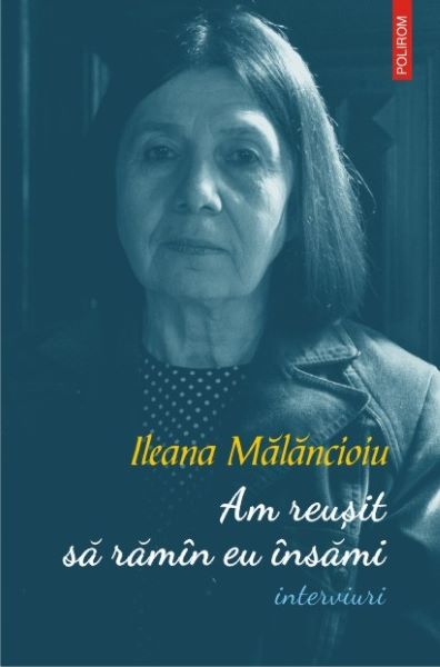 Cartea Am reusit sa ramin eu insami. Interviuri - Ileana Malancioiu de Am reusit sa ramin eu insami. Interviuri - Ileana Malancioiu