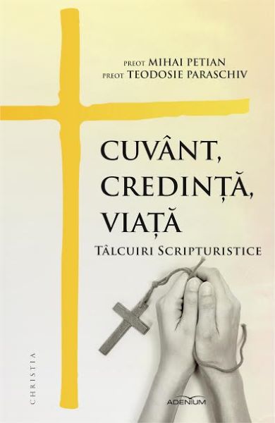 Cartea Cuvant, credinta, viata - Mihai Petian, Teodosie Paraschiv de Cuvant, credinta, viata - Mihai Petian, Teodosie Paraschiv
