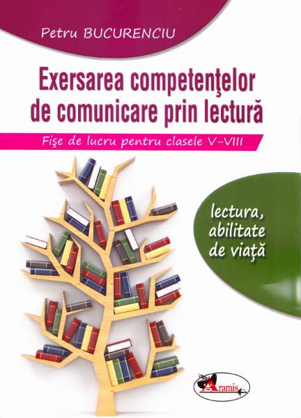 Cartea Exersarea competentelor de comunicare prin lectura. Fise de lucru cls 5-8 - Petru Bucurenciu de Petru Bucurenciu