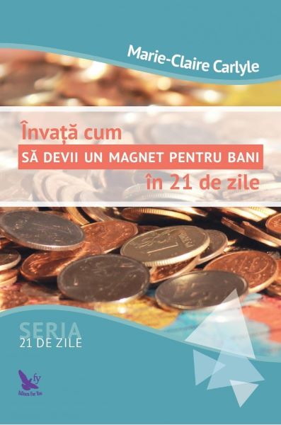 Cartea Invata cum sa devii un magnet pentru bani in 21 de zile - Marie-Claire Carlyle de Invata cum sa devii un magnet pentru bani in 21 de zile - Marie-Claire Carlyle