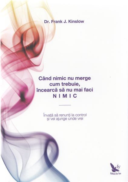 Cartea Cand nimic nu merge cum trebuie, incearca sa nu mai faci nimic - Frank J. Kinslow de Cand nimic nu merge cum trebuie, incearca sa nu mai faci nimic - Frank J. Kinslow