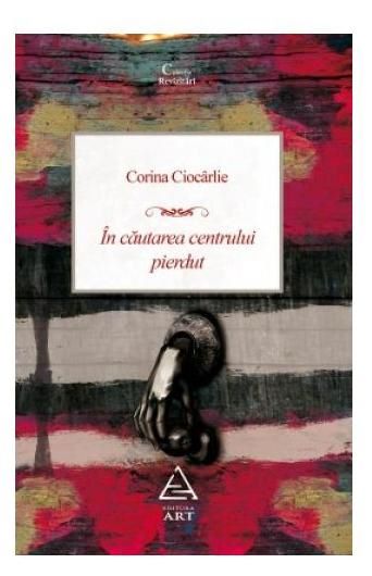Cartea In cautarea centrului pierdut - Corina Ciocarlie de Carl