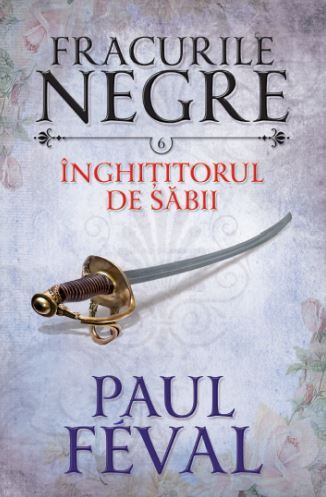 Cartea Fracurile Negre Vol. 6: Inghititorul de sabii - Paul Feval de Fracurile Negre Vol. 6: Inghititorul de sabii - Paul Feval