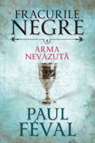 Cartea Fracurile Negre Vol. 4: Arma nevazuta - Paul Feval de Fracurile Negre Vol. 4: Arma nevazuta - Paul Feval