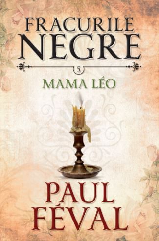 Cartea Fracurile Negre Vol. 5: Mama Leo - Paul Feval de Fracurile Negre Vol. 5: Mama Leo - Paul Feval