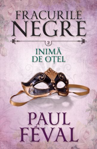 Cartea Fracurile Negre Vol. 2: Inima de otel - Paul Feval de Fracurile Negre Vol. 2: Inima de otel - Paul Feval