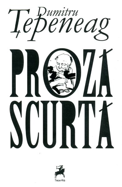 Cartea Proza Scurta - Dumitru Tepeneag de Dumitru Tepeneag