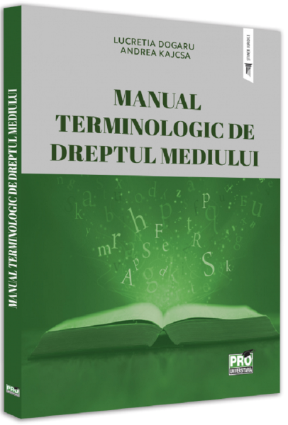 Cartea Manual terminologic de dreptul mediului - Lucretia Dogaru, Kajcsa Andreea de Manual terminologic de dreptul mediului - Lucretia Dogaru, Kajcsa Andreea