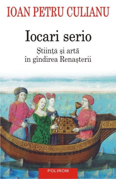Cartea Iocari serio. Stiinta si arta in gindirea Renasterii - Ioan Petru Culianu de Ioan Petru Culianu