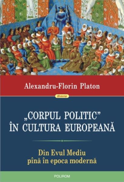 Cartea Corpul politic in cultura europeana. Din Evul Mediu pina in epoca moderna - Alexandru-Florin Platon de Corpul politic in cultura europeana. Din Evul Mediu pina in epoca moderna - Alexandru-Florin Platon