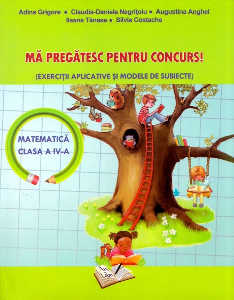 Cartea Ma pregatesc pentru concurs! Matematica - Clasa 4 - Adina Grigore, Claudia-Daniela Negritoiu de Ileana