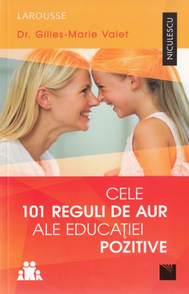 Cartea Cele 101 reguli de aur ale educatiei pozitive - Gilles-Marie Valet de Gil