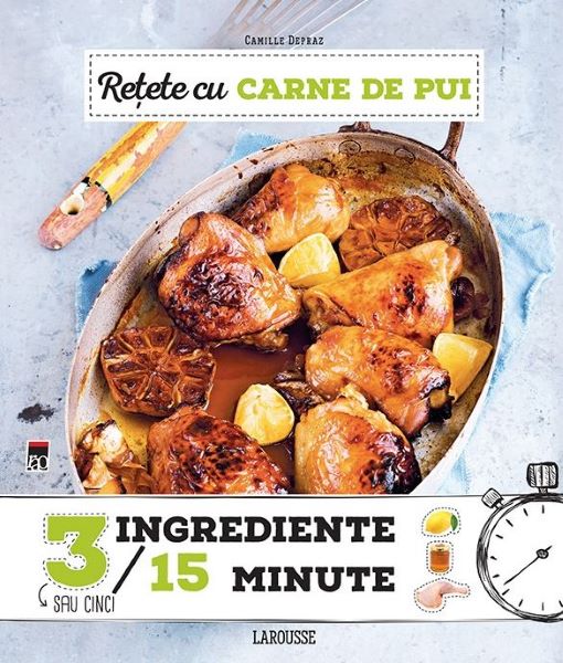 Cartea Retete cu carne de pui (3 ingrediente in 15 minute) de Camille Depraz