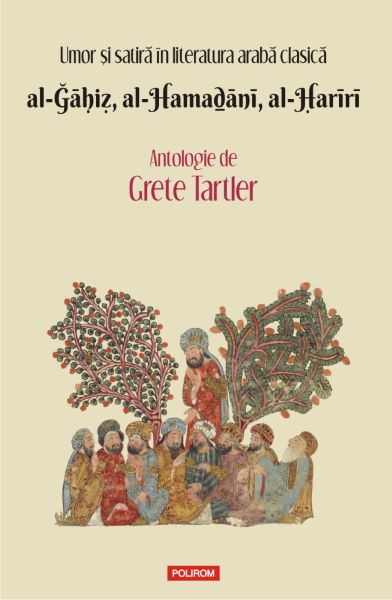 Cartea Umor si satira in literatura araba clasica. al-Ğāḥiẓ, al-Hamaḏānī, al-Ḥarīrī. Antologie - Grete Tartler de Umor si satira in literatura araba clasica. al-Ğāḥiẓ, al-Hamaḏānī, al-Ḥarīrī. Antologie - Grete Tartler