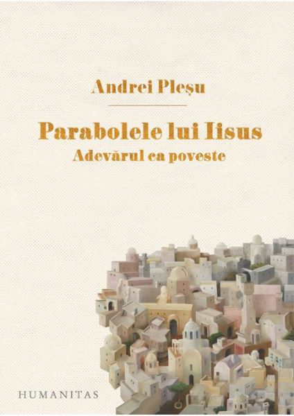 Cartea Parabolele lui Iisus. Adevarul ca poveste ed.2017 - Andrei Plesu de Andrei Plesu