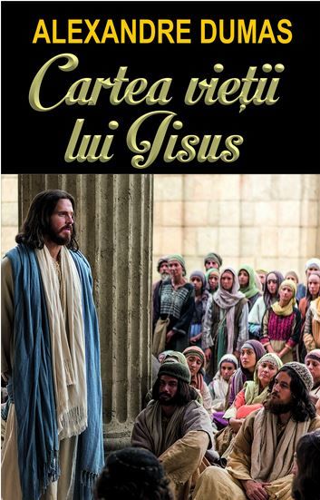 Cartea Cartea vietii lui Iisus - Alexandre Dumas de Cartea vietii lui Iisus - Alexandre Dumas