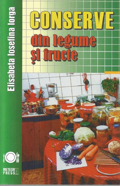 Cartea Conserve din legume si fructe - Elisabeta Iosefina Iorga de Conserve din legume si fructe - Elisabeta Iosefina Iorga