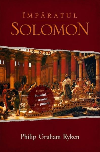 Cartea Imparatul Solomon - Philip Graham Ryken de Imparatul Solomon - Philip Graham Ryken