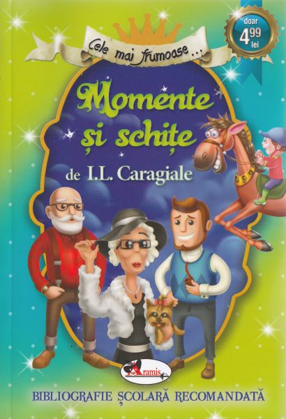 Cartea Cele mai frumoase... Momente si schite - I.L. Caragiale de Ion Luca Caragiale