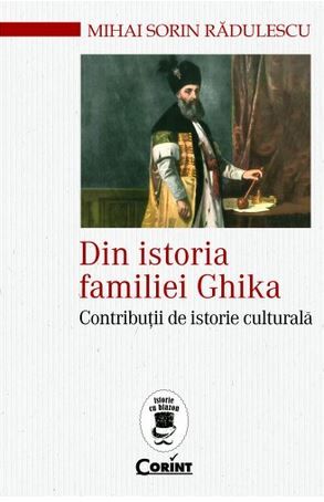 Cartea Din istoria familiei Ghika - Mihai Sorin Radulescu de Din istoria familiei Ghika - Mihai Sorin Radulescu