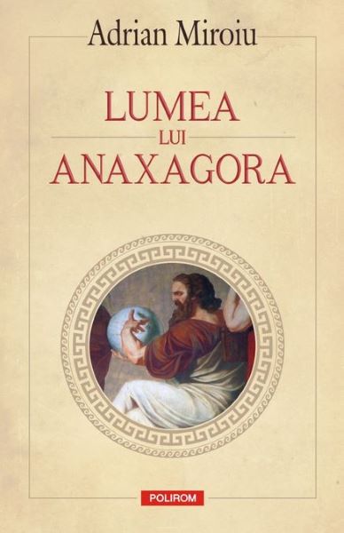 Cartea Lumea lui Anaxagora - Adrian Miroiu de Lumea lui Anaxagora - Adrian Miroiu