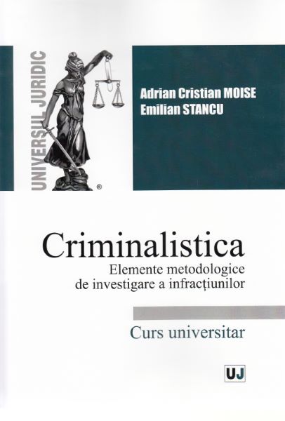 Cartea Criminalistica. Elemete metodologice de investigare a infractiunilor - Adrian Cristian Moise, Emilia Stancu de Criminalistica. Elemete metodologice de investigare a infractiunilor - Adrian Cristian Moise, Emilia Stancu