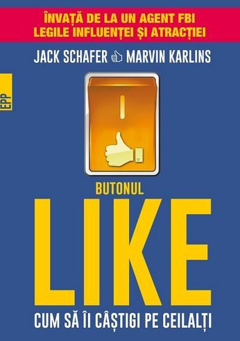 Cartea Butonul Like. Cum sa ii castigi pe ceilalti - Jack Schafer, Marvin Karlins de Marvin Karlins