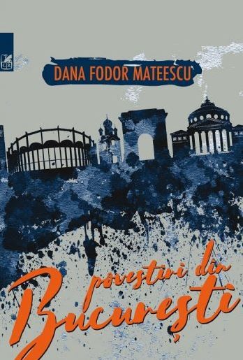 Cartea Povestiri din Bucuresti - Dana Fodor Mateescu de Povestiri din Bucuresti - Dana Fodor Mateescu