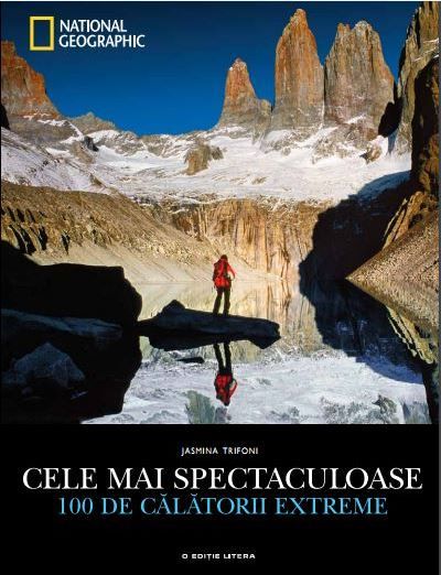 Cartea National Geographic. Cele mai spectaculoase 100 de calatorii extreme - Jasmina Trifoni de Jasmina Trifoni