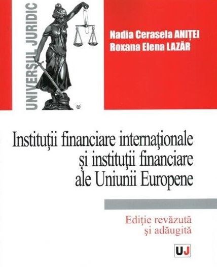 Cartea Institutii financiare internationale si institutii financiare ale Uniunii Europene - Nadia Cerasela Anitei de Institutii financiare internationale si institutii financiare ale Uniunii Europene - Nadia Cerasela Anitei