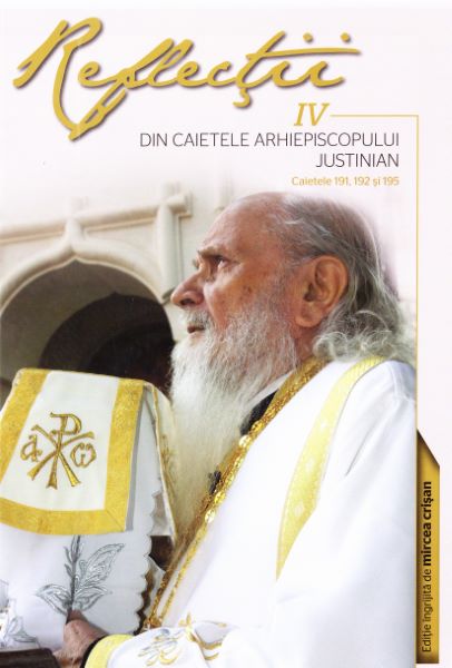 Cartea Reflectii 4 Din caietele Arhiepiscopului Justinian - Justinian Chira de Justinian Chira