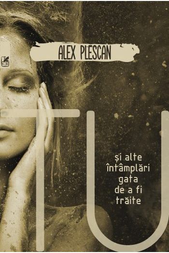 Cartea Tu si alte intamplari gata de a fi traite - Alex Plescan de Tu si alte intamplari gata de a fi traite - Alex Plescan