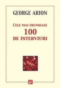 Cartea Cele mai frumoase 100 de interviuri - George Arion de George Arion