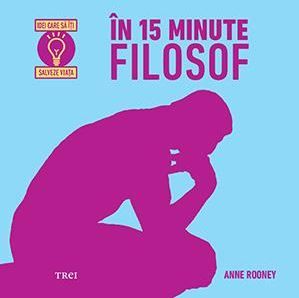 Cartea In 15 minute filosof - Anne Rooney de Anne Rooney