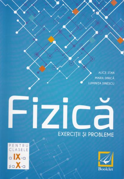 Cartea Fizica - Clasele 9-10 - Exercitii si probleme - Alice Stan, Maria Dinica, Luminita Dinescu de Alice