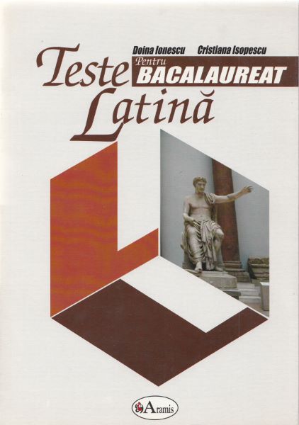 Cartea Teste latina pentru bacalaureat - Doina Ionescu, Cristiana Isopescu de Teste latina pentru bacalaureat - Doina Ionescu, Cristiana Isopescu