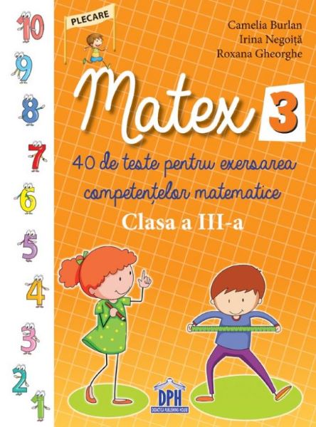 Cartea Matematica - Clasa 3 - Matex 3. 40 de teste - Camelia Burlan, Irina Negoita de Matematica - Clasa 3 - Matex 3. 40 de teste - Camelia Burlan, Irina Negoita