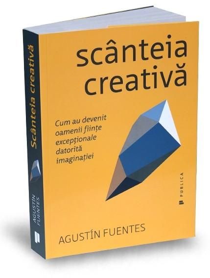 Cartea Scanteia creativa - Agustin Fuentes de Agustin Fuentes