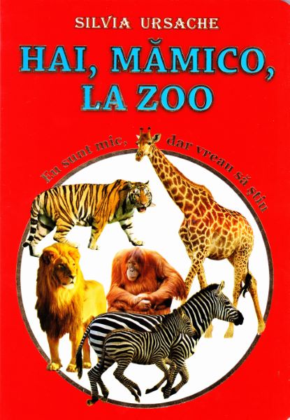 Cartea Hai, mamico, la Zoo - Eu sunt mic, dar vreau sa stiu - Silvia Ursache de Silvia Ursache