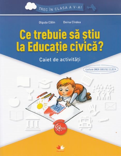 Cartea Ce trebuie sa stiu la educatie civica? Trec in clasa 5 - Caiet - Olguta Calin, Doina Cindea de Ce trebuie sa stiu la educatie civica? Trec in clasa 5 - Caiet - Olguta Calin, Doina Cindea