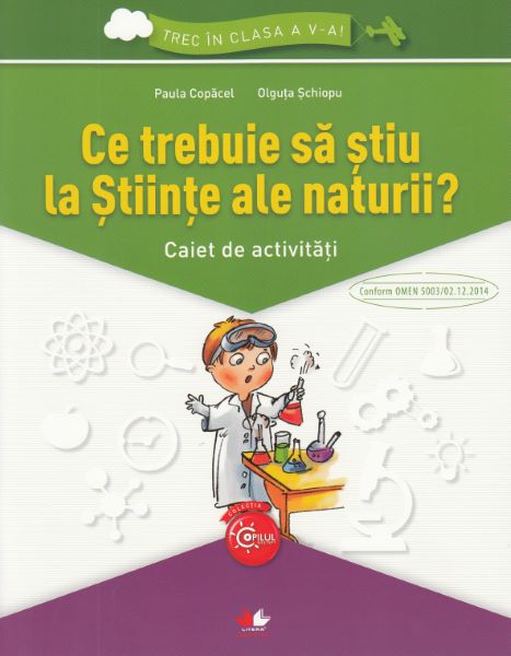 Cartea Ce trebuie sa stiu la stiinte ale naturii? Trec in clasa 5 - Caiet - Paula Copacel, Olguta Schiopu de Ce trebuie sa stiu la stiinte ale naturii? Trec in clasa 5 - Caiet - Paula Copacel, Olguta Schiopu