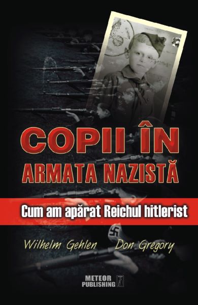 Cartea Copii in armata nazista - Wilhelm Gehlen, Don Gregory de Wilhelm Gehlen