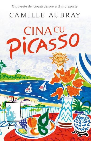 Cartea Cina cu Picasso - Camille Aubray de Cina cu Picasso - Camille Aubray