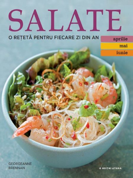 Cartea Salate. O reteta pentru fiecare zi din an. Vol.2: Aprilie, Mai, Iunie de Georgeanne Brennan
