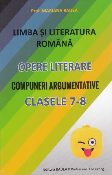 Cartea Limba romana. Opere literare. Compuneri argumentative - Clasele 7-8 - Mariana Badea de Limba romana. Opere literare. Compuneri argumentative - Clasele 7-8 - Mariana Badea